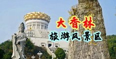 大鸡巴操小欲女视频网站中国浙江-绍兴大香林旅游风景区